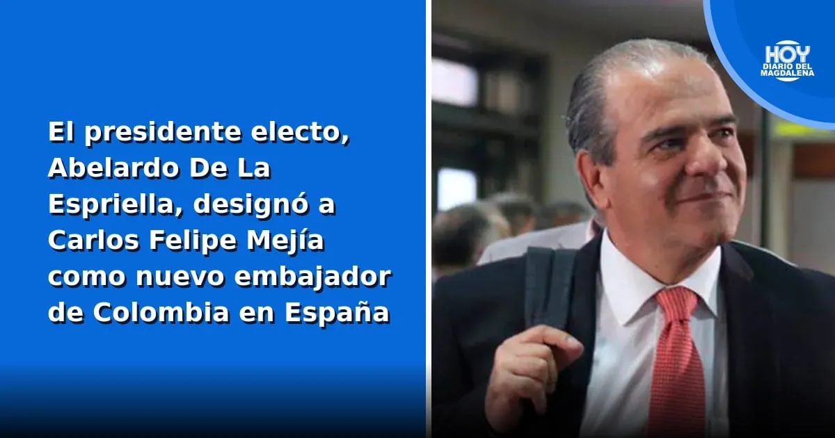 Abelardo de la Espriella designa a Carlos Felipe Mejía como embajador de Colombia en España