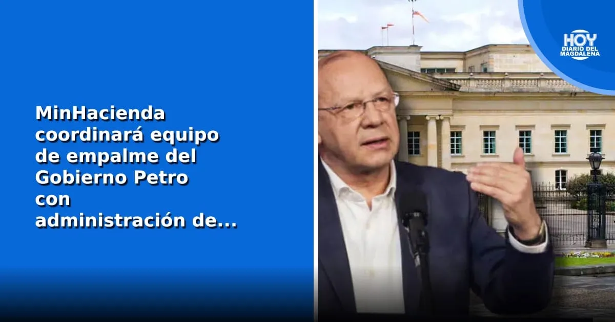 Ministro de Hacienda liderará el equipo de empalme entre el Gobierno Petro y la administración de Abelardo de la Espriella