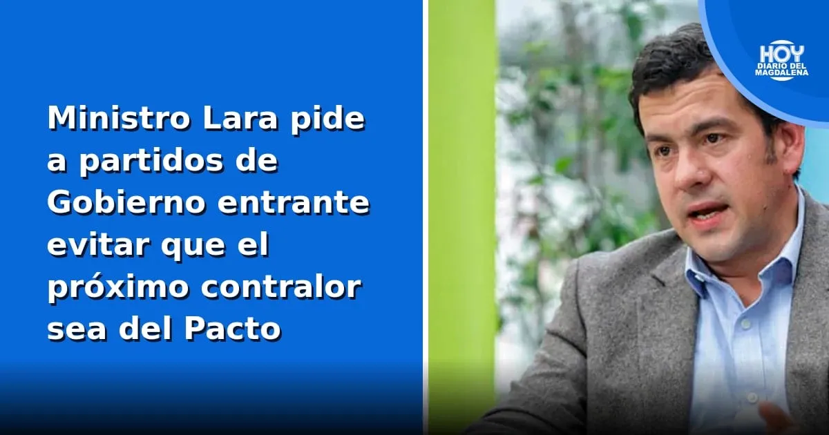Ministro Lara solicita a los partidos del Gobierno entrante que el próximo contralor no provenga del Pacto