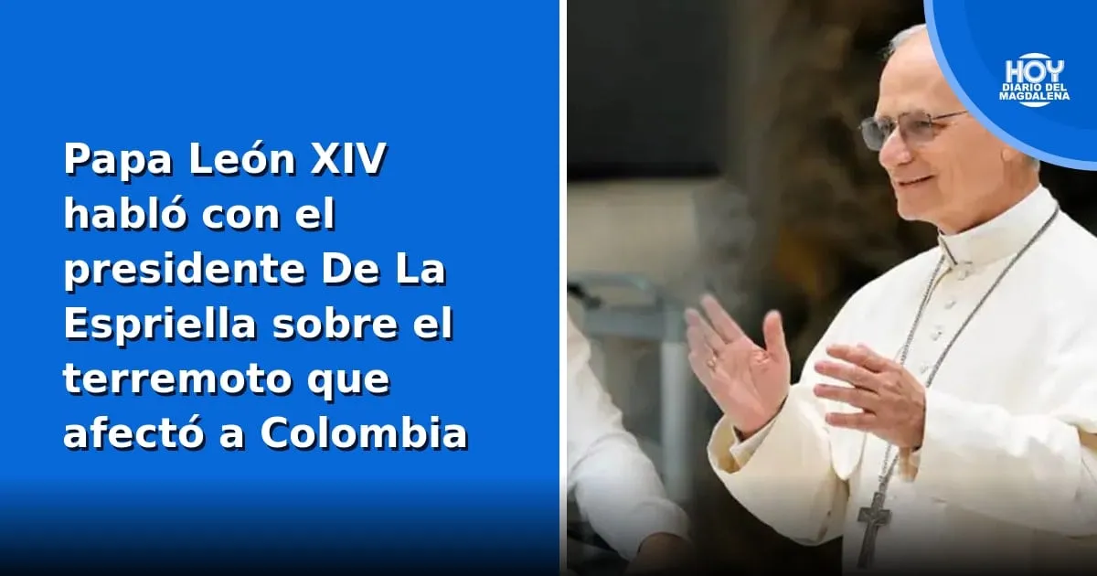 El papa León XIV llamó a De La Espriella para expresarle su solidaridad tras el terremoto en Colombia
