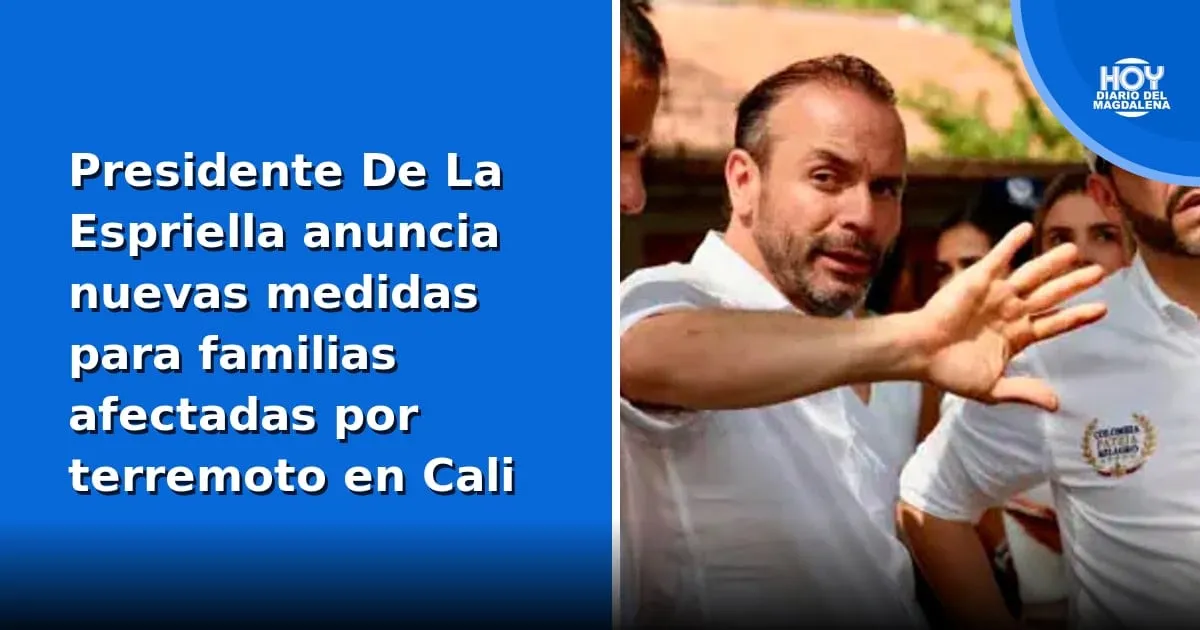 Presidente De La Espriella anuncia medidas para familias damnificadas por el terremoto en Cali