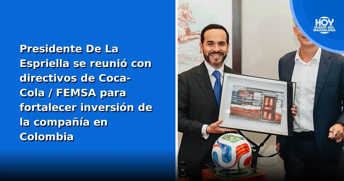 Presidente De La Espriella se reunió con directivos de Coca-Cola y Coca-Cola FEMSA en busca de mayor inversión en Colombia